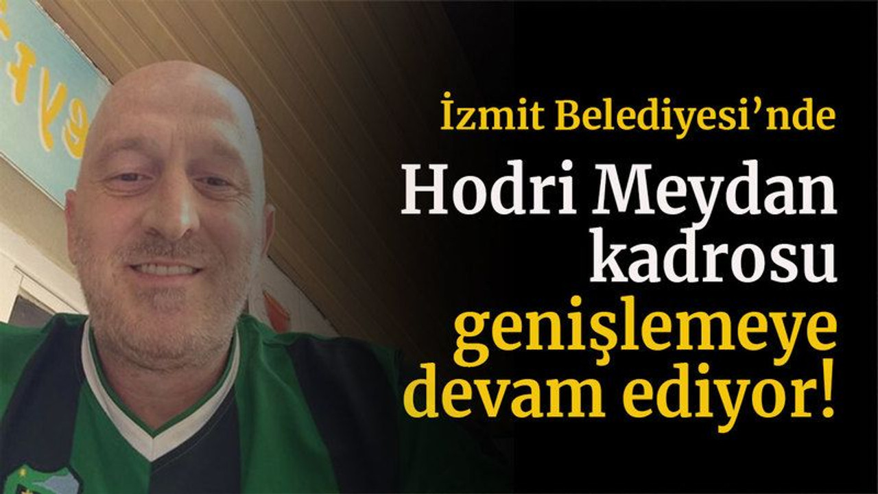İzmit Belediyesi’nde Hodri Meydan kadrosu genişlemeye devam ediyor!